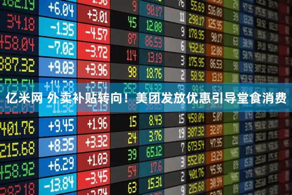 亿米网 外卖补贴转向！美团发放优惠引导堂食消费