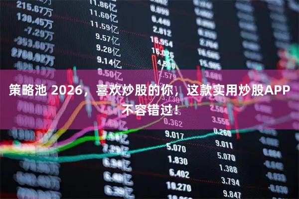 策略池 2026，喜欢炒股的你，这款实用炒股APP不容错过！