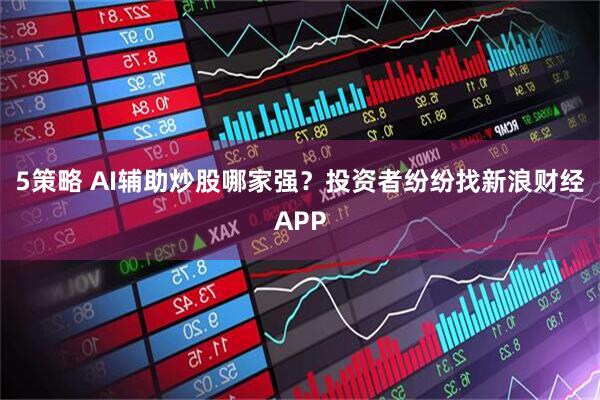 5策略 AI辅助炒股哪家强？投资者纷纷找新浪财经APP
