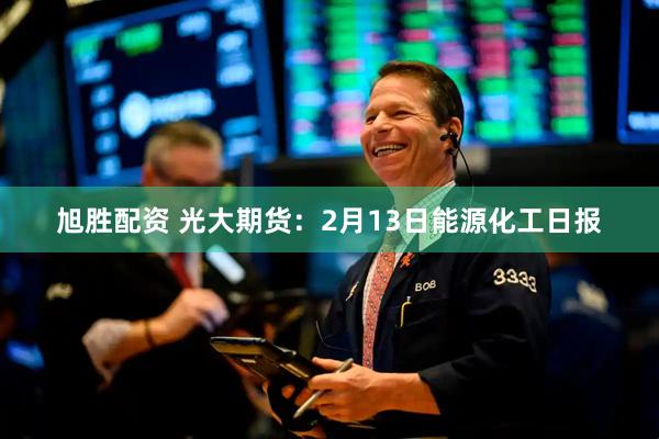 旭胜配资 光大期货：2月13日能源化工日报