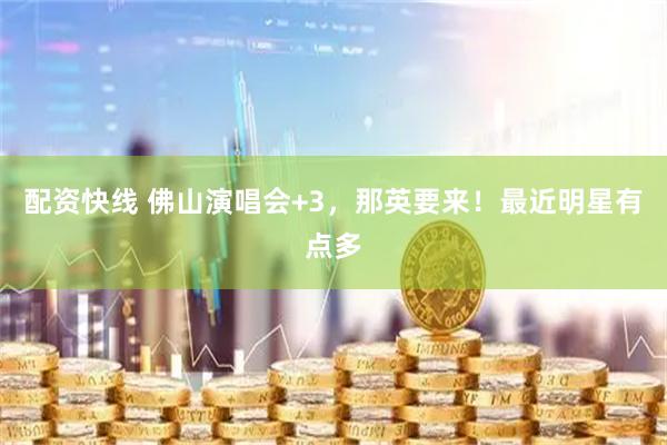 配资快线 佛山演唱会+3，那英要来！最近明星有点多